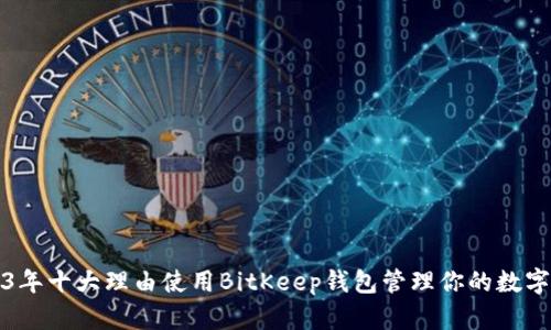 2023年十大理由使用BitKeep钱包管理你的数字资产