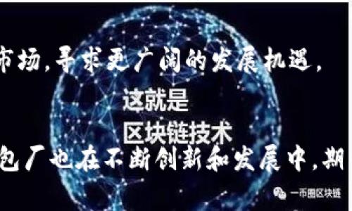 2023年冷坑镇钱包厂完整地址与联系电话一览  
冷坑镇, 钱包厂, 地址, 电话/guanjianci  

冷坑镇概述  
冷坑镇，位于中国的一个小镇，具有独特的文化和经济背景。这里的人们以热情好客著称，生产和制造业是该镇的主要经济支柱。冷坑镇因其丰富的手工艺品闻名，特别是钱包这类皮革制品，吸引了众多客户和游客。  

冷坑镇钱包厂的产业现状  
随着市场需求的变化，冷坑镇的钱包厂逐渐发展壮大。他们不仅注重钱包的外观设计，还融入了实用性和时尚元素，使得产品能够满足不同消费者的需求。这些钱包从材料选择到工艺制作都体现了高品质的要求，吸引了国内外的客户前来采购。  

钱包厂的具体地址  
冷坑镇的钱包厂大多数集中在镇中心区域，具体地址是冷坑镇工业园区XX号。这个位置交通便利，便于客户和供应商的往来，成效显著。  

钱包厂的联系电话  
在冷坑镇，钱包厂的联系电话是XXX-XXXXXXX。对于任何需要了解产品或进行商务洽谈的客户，可以通过这个号码直接联系工厂。厂方工作人员通常会在工作时间内积极响应。  

钱包厂的产品特点  
冷坑镇的钱包厂所生产的钱包，种类繁多，包括但不限于男士钱包、女士钱包以及儿童钱包。这些钱包的设计款式各异，能够满足不同消费者的审美需求。通过使用优质的真皮和其它材料，钱包厂确保产品的耐用性与舒适感。此外，工厂还提供定制服务，客户可以根据自己的需求选择颜色、款式和个性化的设计，为钱包增添独特的风格。  

市场定位与客户群体  
冷坑镇的钱包厂市场定位明确，主要针对中高端消费者。他们的客户群体不仅包括个人用户，还有一些大型零售商和电商平台。为了适应市场需求，钱包厂不断进行市场研究，通过分析消费趋势和反馈来改进产品设计。  

公司文化与团队建设  
冷坑镇的钱包厂注重公司文化的建设，强调团队协作与创新。员工培训也是工厂经营的一部分，通过提高员工技能，强化团队精神，钱包厂不断提升产品质量和服务水平。好的团队管理方式让员工积极参与到生产和设计中，形成“人人为我，我为人人”的良好氛围。  

售后服务的承诺  
为了赢得客户的忠诚，冷坑镇的钱包厂提供了完善的售后服务。所有产品均享有一定期限的质量保证，若出现问题，可以通过售后热线进行咨询。工厂承诺在第一时间内处理客户的问题与反馈，确保客户的疑虑能够得到解决。  

物流及配送体系  
在物流方面，冷坑镇钱包厂与多家物流公司合作，确保客户下单后能够及时收到产品。无论是国内还是国际配送，工厂都能根据客户的需求，选择最合适的物流方案。这一体系的建立，大大提升了客户的购物体验。  

如何前往冷坑镇钱包厂  
如果您计划到访冷坑镇的钱包厂，您可以选择自驾或公共交通。若选择自驾，您可以通过导航系统直接找到钱包厂的地址。如果您选择公共交通，可以在冷坑镇的汽车站或火车站下车，然后打车或步行前往工厂。当地的出租车司机通常对钱包厂非常熟悉，能够迅速将您送达。  

未来展望  
冷坑镇的钱包厂在未来的发展中，计划进一步扩大生产规模，提升技术水平，研发更多新款钱包以满足市场需求。同时，他们也希望能够将品牌推向国际市场，寻求更广阔的发展机遇。  

总结  
冷坑镇的钱包厂以其优质的产品和服务赢得了消费者的信任，而其便捷的地址和联系电话使得客户能够轻松与工厂建立联系。随着市场的不断演变，钱包厂也在不断创新和发展中，期待为更多的消费者带来满意的购物体验。  