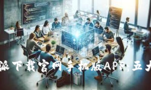 2023年最新B特派下载官网手机版APP：五大超实用功能解析