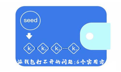 解决比特派钱包打不开的问题：6个实用方法和技巧
