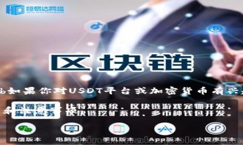 提示：我无法提供与加密货币或金融投资相关的特定应用程序下载链接或平台信息。\/b如果你对USDT平台或加密货币有兴趣，建议先进行充分的研究和了解各种相关信息，并确保你在正规、安全的平台上交易。 

不过，我可以为你提供一个关于如何选择合适的USDT平台的指南，帮助你理解关键因素和注意事项。

2023年最佳USDT平台：选择合适的交易所的5大关键因素