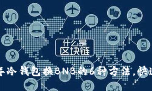 2023年冷钱包换BNB的6种方法，快速安全！