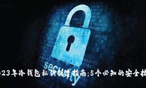 2023年冷钱包私钥创建指南：5个必知的安全技巧