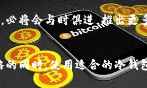   2023年马蹄莲冷钱包：安全存储加密货币的5大优势 / 

 guanjianci 马蹄莲冷钱包, 加密货币, 数字资产, 钱包安全 /guanjianci 

引言
随着加密货币的迅猛发展，越来越多的人开始关注投资和交易比特币、以太坊等数字资产。在这个过程中，安全性显得尤为重要。选择合适的钱包形式成为投资者心中最重要的课题之一。马蹄莲冷钱包作为一种最新型的安全存储设备，受到越来越多的关注。本文将带您了解马蹄莲冷钱包的多种优势，帮助您在数字资产管理中更为自信。

什么是马蹄莲冷钱包
冷钱包是一种断网的存储方式，主要用于存放大部分数字货币以降低被黑客攻击的风险。马蹄莲冷钱包则是由一家专注于安全技术的团队研发的一款产品，其独特的设计与功能，使其在冷钱包市场中占据了一席之地。与传统冷钱包相比，马蹄莲冷钱包在用户体验、安全性和易用性上都有很大的提升。

马蹄莲冷钱包的五大优势
1. 高度安全性
安全性是选择任何加密货币钱包的首要考虑因素。马蹄莲冷钱包采用独特的多重签名技术，确保即使一台设备被攻击，用户的资产也不会受到影响。同时，冷钱包未连接互联网，从根本上降低了黑客攻击的可能性。

2. 用户友好的操作界面
马蹄莲团队在设计冷钱包时，充分考虑到了用户的实际需求。简单易用的操作界面，让即便是初学者也能迅速上手。钱包的配置过程相对简单，用户只需按照指示步骤完成设置，无需具备专业知识。

3. 支持多种数字资产
马蹄莲冷钱包不仅支持主流的比特币和以太坊，还包括一系列其他加密货币，如Litecoin、Ripple等。这样的多币种支持，让用户可以在一个钱包中集中管理多种资产，避免了使用多个钱包的不便。

4. 强大的备份功能
在任何一种数字资产管理中，备份都是不容忽视的部分。马蹄莲冷钱包提供了多种备份选项，包括云备份和本地存储，确保用户在设备丢失或损坏时，资产可以无需损失地恢复。同时，还支持备份密钥的分散存储，使得资产安全保障更为完善。

5. 定期安全更新
为了应对不断变化的网络安全威胁，马蹄莲团队会定期推出安全补丁和更新，保障用户在使用过程中的安全性。这种持续性的安全维护，能够及时修复潜在的安全漏洞，增强用户信任感。

马蹄莲冷钱包的使用场景
在加密货币的投资过程中，用户常常会需要多种环境下管理资产。马蹄莲冷钱包的设计正是为了满足这些需求。在长时间持有情况下，用户不再需要频繁关注市场价格，转移资产至冷钱包是一种推荐方式。这种方式确保了用户的资产安全，并且降低了被黑客攻击的风险。

一个专业的投资者或交易者，往往会通过多种方式来增加收益，冷钱包就成为了在不需要频繁交易的情况下，保护资产的领域选择。在节假日或出门旅行时，也可以通过冷钱包来避免因手机遗失或网络受限而导致的资产损失。这种情况下，马蹄莲冷钱包的高安全性和便利性非常适合。

怎样选择合适的冷钱包
虽然马蹄莲冷钱包已经在市场上展示了诸多优点，但每一位用户的需求和使用场景都有所不同。因此，在选择冷钱包时，可以从以下几个方面来考虑：

首先，安全性是首要因素。行业内公认的冷钱包品牌一般会提供相对较高的安全性能，用户应查询相关产品的安全评测和用户评价；其次，兼容性也是一项重要指标，不同用户持有的资产种类不同，需选择一个支持多种数字资产的钱包；最后，用户体验与服务也不能被忽视，钱包的易用性、客户支持的响应速度等都会直接影响后续的使用感受。

未来展望
随着加密市场的不断发展，冷钱包的必要性将会进一步提高。技术在不断进步的同时，用户对于安全性的需求也会愈发严苛。马蹄莲冷钱包及类似产品在未来，必将会与时俱进，推出更多创新的功能和更为灵活的使用场景，让每一位用户都能在安全和便捷中，获得更好的投资体验。

结语
马蹄莲冷钱包作为一种新型的数字资产存储方式，凭借其安全、便捷的特性，为用户提供了一个安全的投资环境。在加深对数字货币的了解、选择合适投资策略的同时，使用适合的冷钱包是每一位投资者都应认真对待的事情。希望通过本文的介绍，用户能对马蹄莲冷钱包有更深入的了解，以及在后续的资产管理中，能够做出明智的决策。