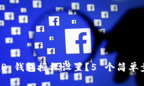 如何找到 BitP 钱包授权设置？5 个简单步骤帮你搞定！