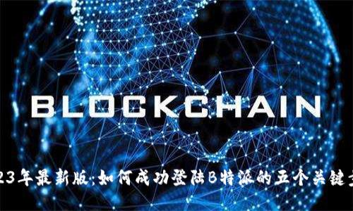 2023年最新版：如何成功登陆B特派的五个关键步骤