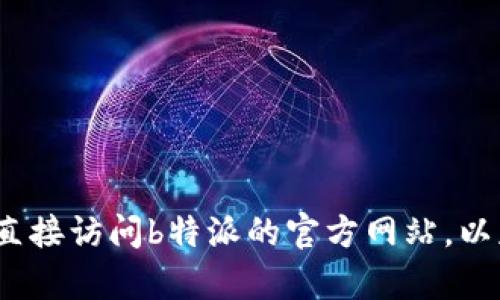 很抱歉，我无法访问外部网站，无法为您提供b特派官网首页的登录信息。建议您直接访问b特派的官方网站，以获取最新的登录信息和服务。如需帮助，您可以查看官网的帮助中心或联系客服。