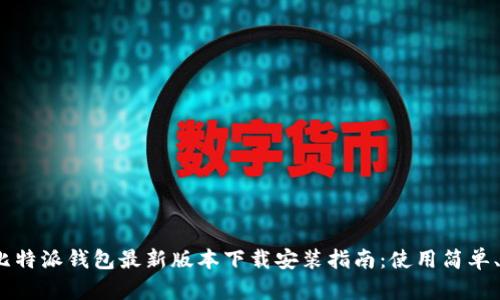 2023年比特派钱包最新版本下载安装指南：使用简单、功能强大