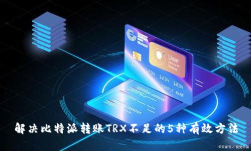 解决比特派转账TRX不足的5种有效方法