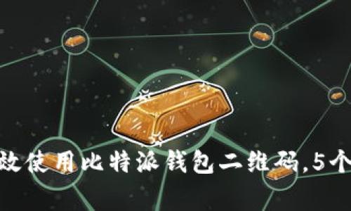 2023年必看：如何高效使用比特派钱包二维码，5个实用技巧与注意事项