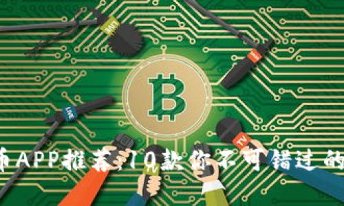 2023年最佳虚拟币APP推荐：10款你不可错过的数字货币交易平台