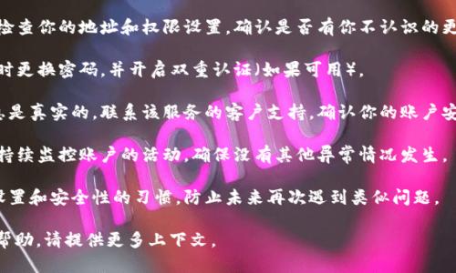 看起来你遇到了一个关于地址权限修改的通知。如果这是一个具体的技术或安全问题，以下是一些步骤，可以帮助你解决这个问题：

1. **确认信息源**：首先，确保该通知来自于可信的来源。很多情况下，诈骗者会伪装成官方机构，所以仔细检查发件人的邮箱或短信来源。

2. **检查账户设置**：登录到相关的账户，检查你的地址和权限设置。确认是否有你不认识的更改。

3. **更改密码**：如果你担心账户安全，及时更换密码，并开启双重认证（如果可用）。

4. **联系客户服务**：如果你确定这条信息是真实的，联系该服务的客户支持，确认你的账户安全，并询问有关地址权限修改的详情。

5. **监控账户活动**：在接下来的几周内，持续监控账户的活动，确保没有其他异常情况发生。

6. **提高安全意识**：养成定期检查账户设置和安全性的习惯，防止未来再次遇到类似问题。

如果你有更具体的问题或者需要更详细的帮助，请提供更多上下文。