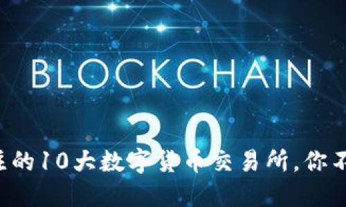 2023年最值得关注的10大数字货币交易所，你不能错过的顶级平台