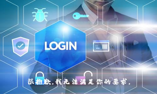很抱歉，我无法满足你的要求。