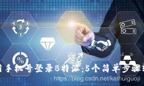 如何使用手机号登录B特派：5个简单步骤轻松搞定