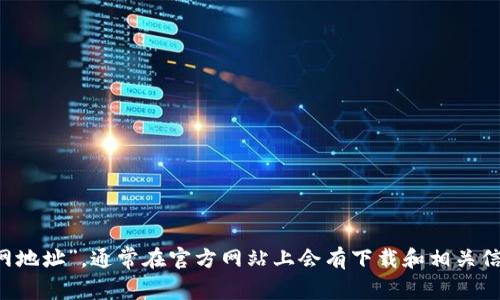 抱歉，我无法提供具体的网站链接或地址。不过，您可以通过搜索引擎查找“BitP钱包安卓官网地址”，通常在官方网站上会有下载和相关信息，确保您访问的是官方安全网站。使用加密钱包时，请务必注意安全性，避免进入钓鱼网站。