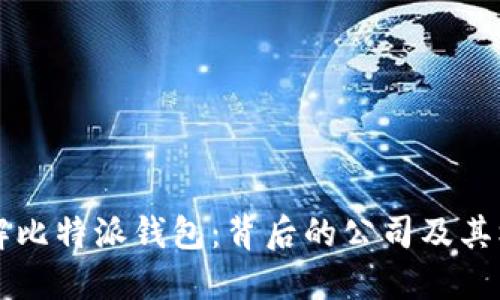 深入了解比特派钱包：背后的公司及其核心功能