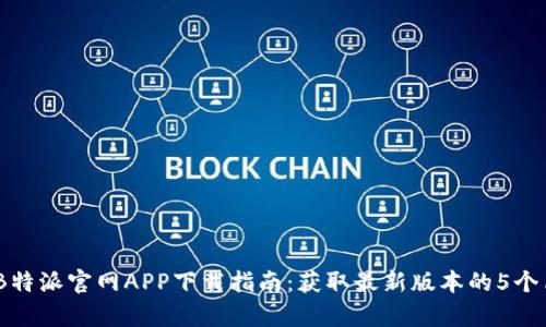 2023年B特派官网APP下载指南：获取最新版本的5个简单步骤