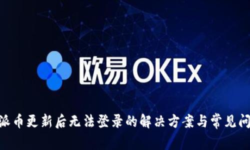 riaoti派币更新后无法登录的解决方案与常见问题解析