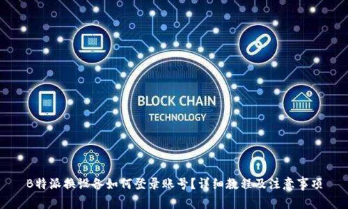 B特派换设备如何登录账号？详细教程及注意事项