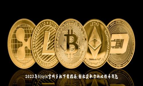2023年Bitpie官网手机下载指南：轻松获取你的比特币钱包