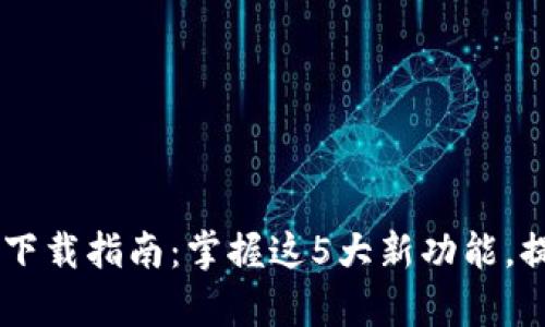 2023年BitKeep 4.0版本下载指南：掌握这5大新功能，提升您的数字资产管理效率