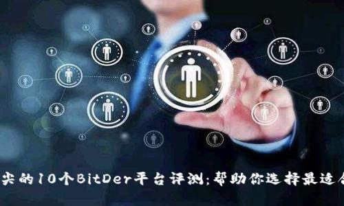 2023年顶尖的10个BitDer平台评测：帮助你选择最适合的交易所