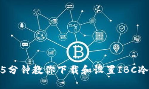 2023年最新版：5分钟教你下载和设置IBC冷钱包的详细指南