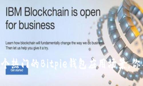 2023年6个热门的Bitpie钱包应用场景，你不可不知!