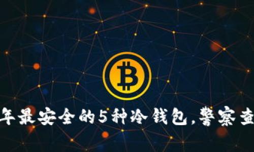 揭秘：2023年最安全的5种冷钱包，警察查不到的秘密