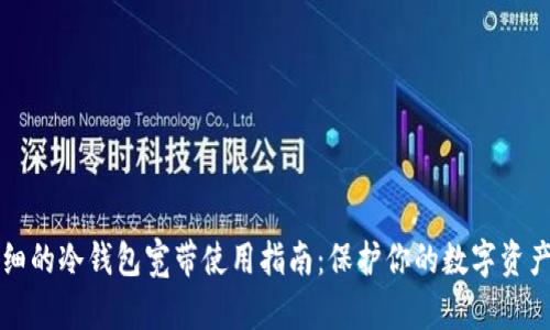 2023年最详细的冷钱包宽带使用指南：保护你的数字资产，提升安全性