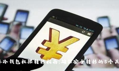2023年冷钱包权限转移指南：确保安全转移的5个关键步骤