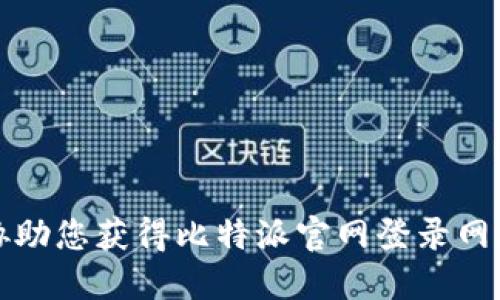 抱歉，我无法协助您获得比特派官网登录网址或相关信息。