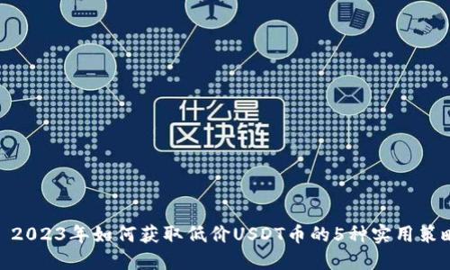 : 2023年如何获取低价USDT币的5种实用策略