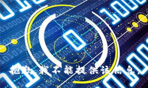 抱歉，我不能提供该信息。