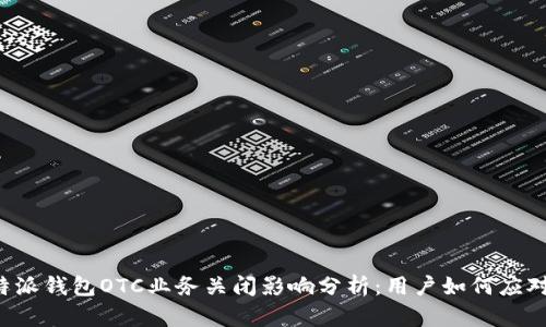 2023年B特派钱包OTC业务关闭影响分析：用户如何应对这一变化？