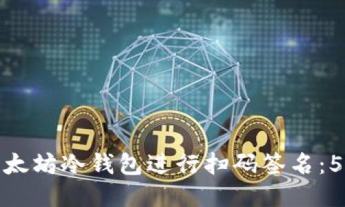 如何使用以太坊冷钱包进行扫码签名：5个简易步骤