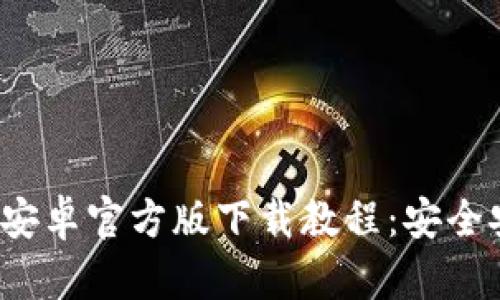 2023年比特派安卓官方版下载教程：安全安装与使用指南