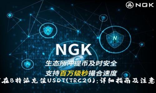 如何在B特派充值USDT(TRC20)：详细指南及注意事项
