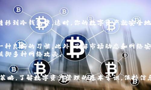   抹茶交易所冷钱包导出全攻略：5个简单步骤，让你的资产更安全 / 

 guanjianci 抹茶交易所, 冷钱包导出, 加密货币, 数字资产安全 /guanjianci 

引言
在加密货币市场，安全性至关重要。对于持有大量数字资产的用户而言，如何安全有效地管理这些资产是一项重要的任务。抹茶交易所（MEXC）作为一个广受欢迎的交易平台，提供了多种类型的钱包服务。其中，冷钱包因其高安全性而备受推崇。如何导出抹茶交易所的冷钱包，是每位用户都应该了解的重要技能。

冷钱包的概念
在深入讨论如何导出抹茶交易所的冷钱包之前，首先有必要了解冷钱包的定义。冷钱包是指未连接互联网的存储设备，这意味着它几乎不可能受到在线攻击。这种类型的钱包使得用户可以将他们的加密货币存储在离线环境中，提高资产的安全性。
抹茶交易所提供了冷钱包的选项，以保护用户的数字资产。在市场上，用户会面临各种安全隐患，使用冷钱包是一种有效的防范措施。虽然冷钱包的存取相对不那么方便，但其安全性使得绝大多数持有长期资产的投资者愿意付出一些不便。

步骤一：登录抹茶交易所
若要导出抹茶交易所的冷钱包，首先需登录抹茶交易所的账户。如果你还没有账户，可以前往抹茶交易所官网进行注册。在注册成功后，确保你的账户安全，设置强密码，并启用双重认证。这可以有效防止非授权用户登录你的账户。

步骤二：找到冷钱包管理选项
登录后，进入“资产管理”界面。在这里，你可以看到你的账户资产信息。查找“冷钱包”或“钱包管理”的选项。不同的交易所可能会有不同的命名习惯，因此要细心查看相关的菜单和按钮。
在找到冷钱包选项后，点击进入该页面，你将看到关于冷钱包的一些信息以及可用的操作选项。通常，在这里你可以进行提币或导出冷钱包的操作。

步骤三：选择导出冷钱包
在冷钱包管理界面，你将看到相关的功能选项，例如“导出”、“提取”，或者可能还有“钱包信息”等。选择“导出冷钱包”功能。
在执行此操作前，系统可能会询问你的一些安全验证措施，比如输入账户密码或进行验证码确认。这些步骤是为了确保只有账户持有人才能进行冷钱包的导出操作，增加一层安全保护。

步骤四：生成安全备份
导出冷钱包后，系统会生成一串安全备份信息，包括私钥或助记词。务必将这些信息妥善保存。不要将其存储在联网的设备上，最理想的方式是打印出来或者记录在纸质文件中，保存在安全的地方。同时，避免与他人分享这些信息。
请记住，一旦丢失冷钱包的私钥或助记词，你将无法恢复你的资产，因此务必小心谨慎。

步骤五：完成导出
经过上述步骤后，最后确认导出操作已成功。当你再次进入冷钱包管理界面时，可以看到已经成功导出的记录。确保你的资产已安全转移到冷钱包中。这时，你的数字资产就安全地存放在冷钱包中，远离网络威胁。

确保资产安全的其他建议
除了导出冷钱包，定期检查账户的安全性也是一项重要的任务。启用双重认证，对于任何异常交易行为保持警惕。定期更新密码也是一种良好的习惯。此外，了解市场动态和网络安全知识，有助于提升对潜在风险的警觉。
如果有条件，可以考虑使用硬件钱包作为冷钱包的替代方案。硬件钱包是物理设备，存储私钥的方式相比软件钱包更安全，能够有效抵御多种网络攻击。

结论
抹茶交易所的冷钱包导出并不复杂，通过简单的几步，用户就可以将资产安全存储。然而，冷钱包并不是银弹，务必要重视整体的安全策略。了解数字资产管理的基本常识，保持信息安全意识，是保护你资产的根本之道。希望这篇文章对你有所帮助，助你更加自信地管理你的数字资产！