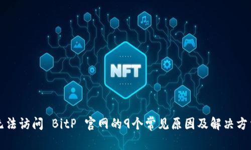 无法访问 BitP 官网的9个常见原因及解决方法