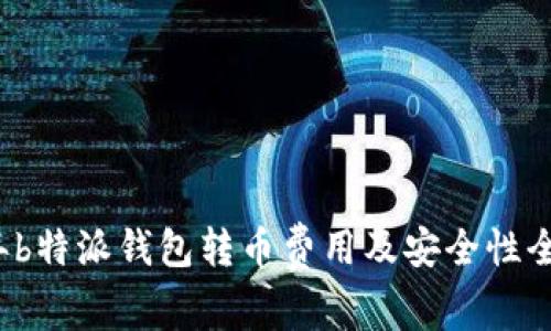 2023年b特派钱包转币费用及安全性全面解析