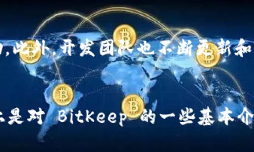BitKeep 是一款多链数字钱包，为用户提供方便的数字资产管理服务。它支持多种区块链，允许用户安全地存储、管理和交易各种数字货币。以下是对 BitKeep 的一些详细介绍。

BitKeep 的功能简介
BitKeep 作为一款数字钱包，主要功能包括钱包管理、去中心化交易、资产交换、DApp 访问等。用户可以轻松创建或导入钱包，方便地管理自己的数字资产。同时，BitKeep 也提供了智能合约功能，支持用户进行多种区块链上的资产操作。

多链支持
与许多单一链钱包不同，BitKeep 支持多个主流公链，这包括以太坊（Ethereum）、比特币（Bitcoin）、币安智能链（BSC）等。这使得用户可以在同一个钱包中管理不同类型的数字资产，简化了用户的操作流程。

安全性与隐私保护
安全性是数字钱包的首要考虑因素。BitKeep 在数据加密和用户隐私保护方面采取了一系列措施。用户的私钥不会被存储在服务器上，而是保存在用户设备中，确保只有用户自己能够访问自己的资产。此外，钱包还提供了多种安全设置，例如指纹识别和密码保护，进一步增强了安全性。

用户界面与体验
BitKeep 以用户友好的界面著称，即使是初次使用数字钱包的用户也能够快速上手。钱包的设计简洁，功能模块分明，用户可以轻松找到自己需要的功能。此外，BitKeep 还提供多语言支持，包括中文，方便不同国家的用户使用。

去中心化交易与交换功能
在 BitKeep 中，用户可以直接进行去中心化交易。这意味着用户可以在没有中介的情况下进行数字资产的买卖和交换，降低了交易成本。同时，Wallet 也提供了资产交换功能，用户可以便捷地在多种币种之间进行转换，流动性得到充分保障。

DApp 生态系统
BitKeep 不仅仅是一个钱包，它还是进入去中心化应用（DApp）的门户。用户可以在钱包内访问不同行业的 DApp，从 DeFi 到 NFT，广泛的应用场景使得 BitKeep 成为了一个综合性的平台。通过这个平台，用户不仅可以管理资产，还能参与各种创新的区块链项目。

社区与支持
BitKeep 拥有活跃的用户社区和完善的客户支持。用户在使用过程中遇到的问题可以通过社区论坛、在线客服等渠道获得帮助。此外，开发团队也不断更新和产品，根据用户反馈改进用户体验，增强钱包功能。

总结
总的来说，BitKeep 是一款功能丰富、安全可靠的多链数字钱包。无论是新手还是老玩家，都能在这里找到满足需求的功能。以上是对 BitKeep 的一些基本介绍，如果你正在寻找一款优秀的数字钱包，可以考虑试试这款产品。