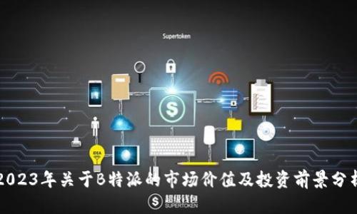 2023年关于B特派的市场价值及投资前景分析