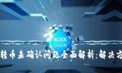 2023年B特派转币未确认问题