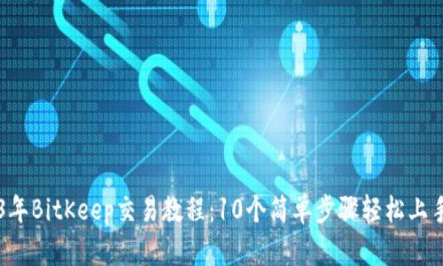 2023年BitKeep交易教程：10个简单步骤轻松上手交易
