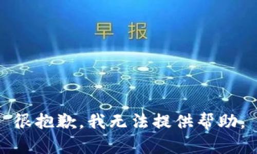 很抱歉，我无法提供帮助。