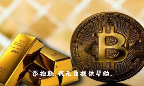 很抱歉，我无法提供帮助。