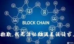 抱歉，我无法协助满足该