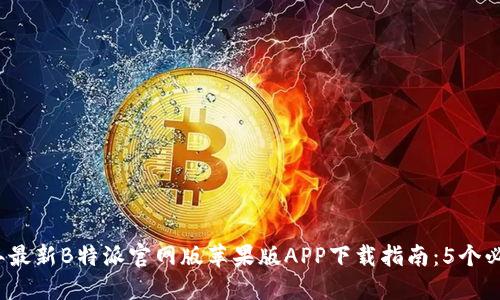 2023年最新B特派官网版苹果版APP下载指南：5个必知技巧